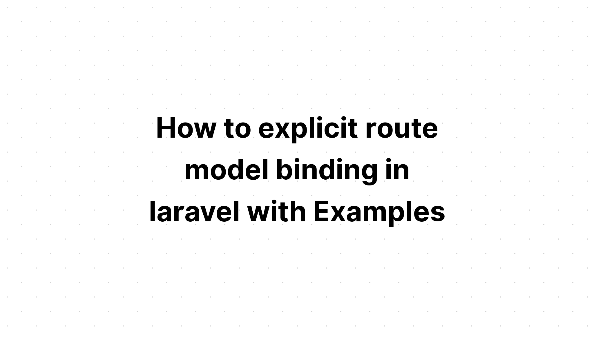 Cách ràng buộc mô hình định tuyến rõ ràng trong laravel với các ví dụ